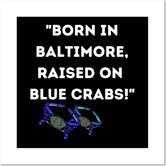 BORN IN BALTIMORE RAISED ON BLUE CRABS DESIGN Wall Art by The C.O.B. Store
